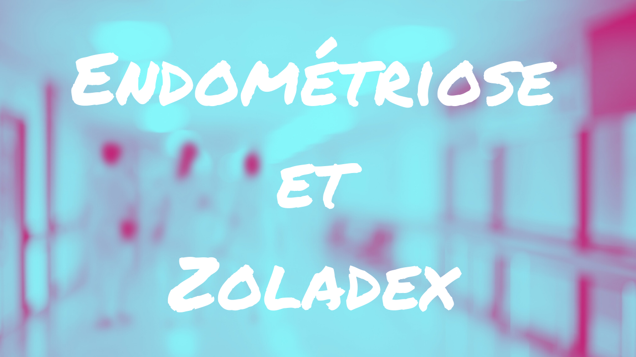 Le Zoladex contre l’endométriose, ami ou ennemi ?